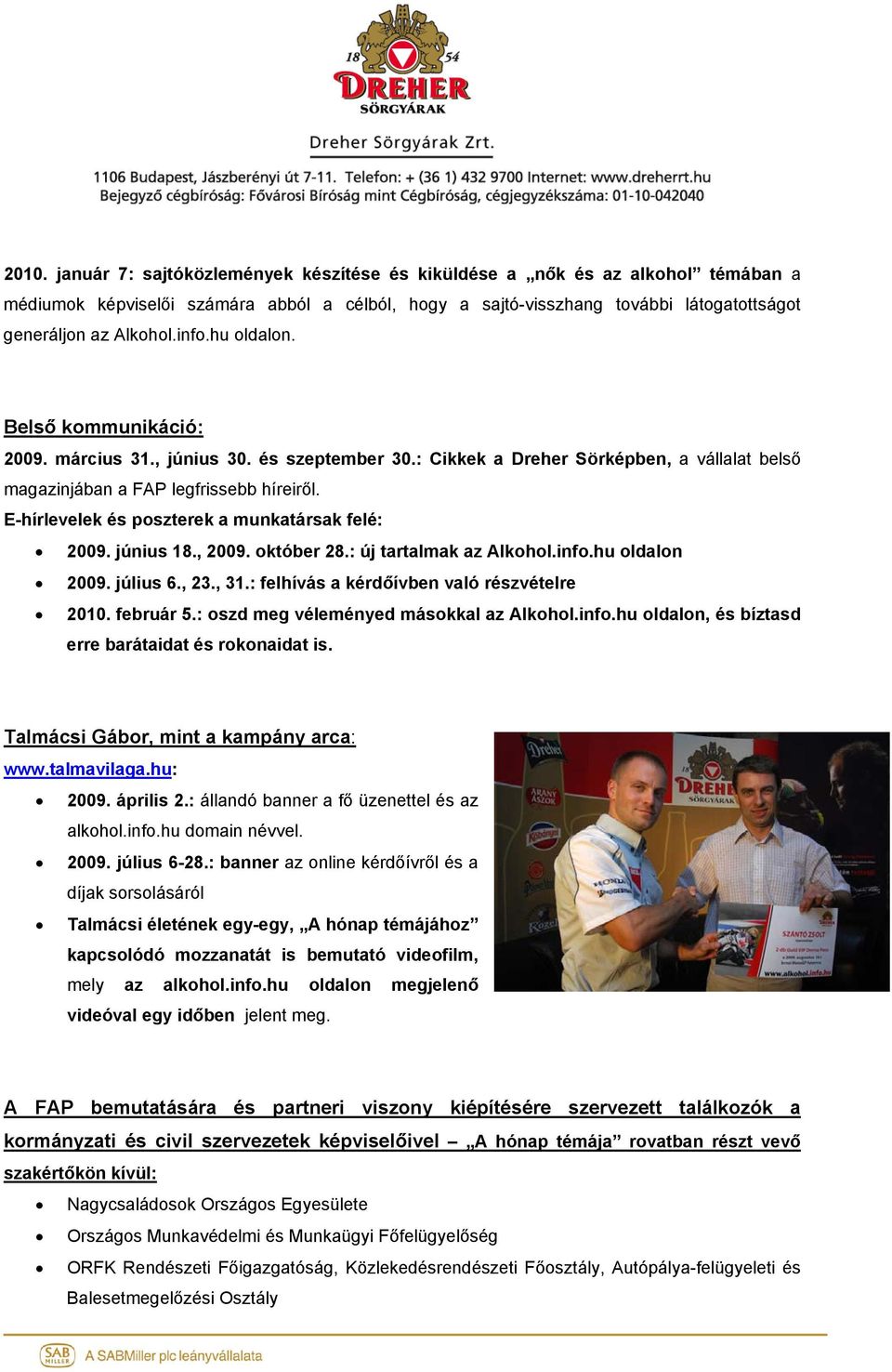 E-hírlevelek és poszterek a munkatársak felé: 2009. június 18., 2009. október 28.: új tartalmak az Alkohol.info.hu oldalon 2009. július 6., 23., 31.: felhívás a kérdőívben való részvételre 2010.