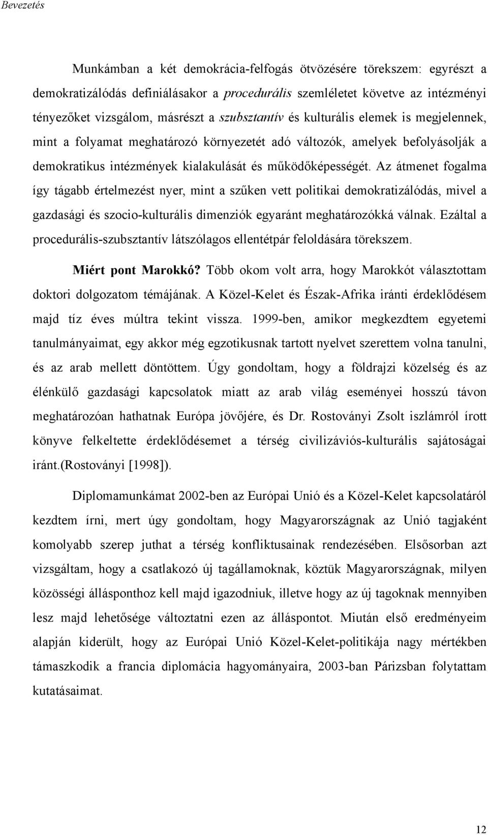 Az átmenet fogalma így tágabb értelmezést nyer, mint a szűken vett politikai demokratizálódás, mivel a gazdasági és szocio-kulturális dimenziók egyaránt meghatározókká válnak.