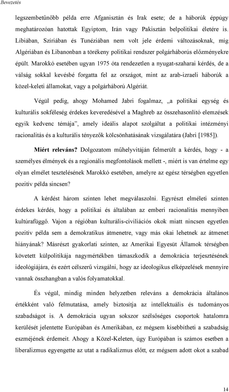 Marokkó esetében ugyan 1975 óta rendezetlen a nyugat-szaharai kérdés, de a válság sokkal kevésbé forgatta fel az országot, mint az arab-izraeli háborúk a közel-keleti államokat, vagy a polgárháború