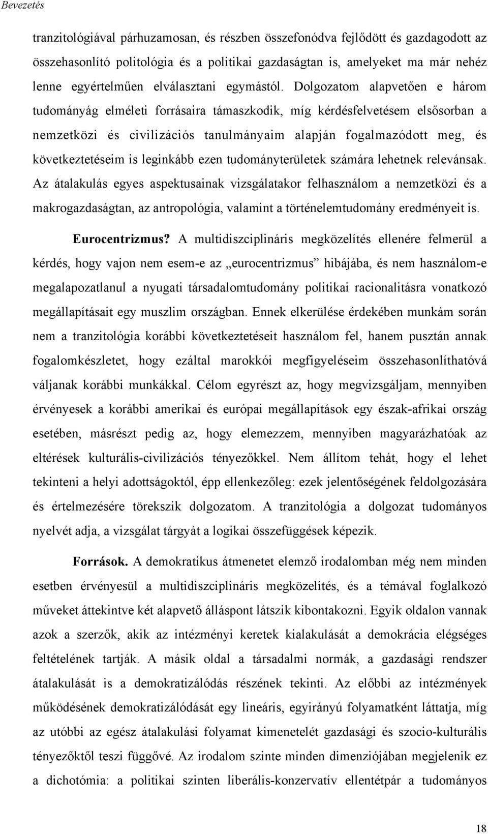 Dolgozatom alapvetően e három tudományág elméleti forrásaira támaszkodik, míg kérdésfelvetésem elsősorban a nemzetközi és civilizációs tanulmányaim alapján fogalmazódott meg, és következtetéseim is