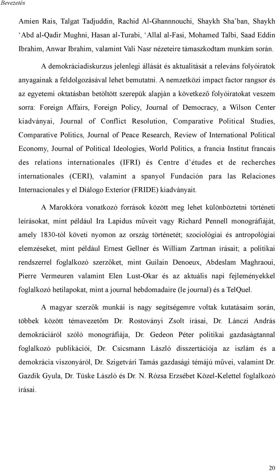 A nemzetközi impact factor rangsor és az egyetemi oktatásban betöltött szerepük alapján a következő folyóiratokat veszem sorra: Foreign Affairs, Foreign Policy, Journal of Democracy, a Wilson Center