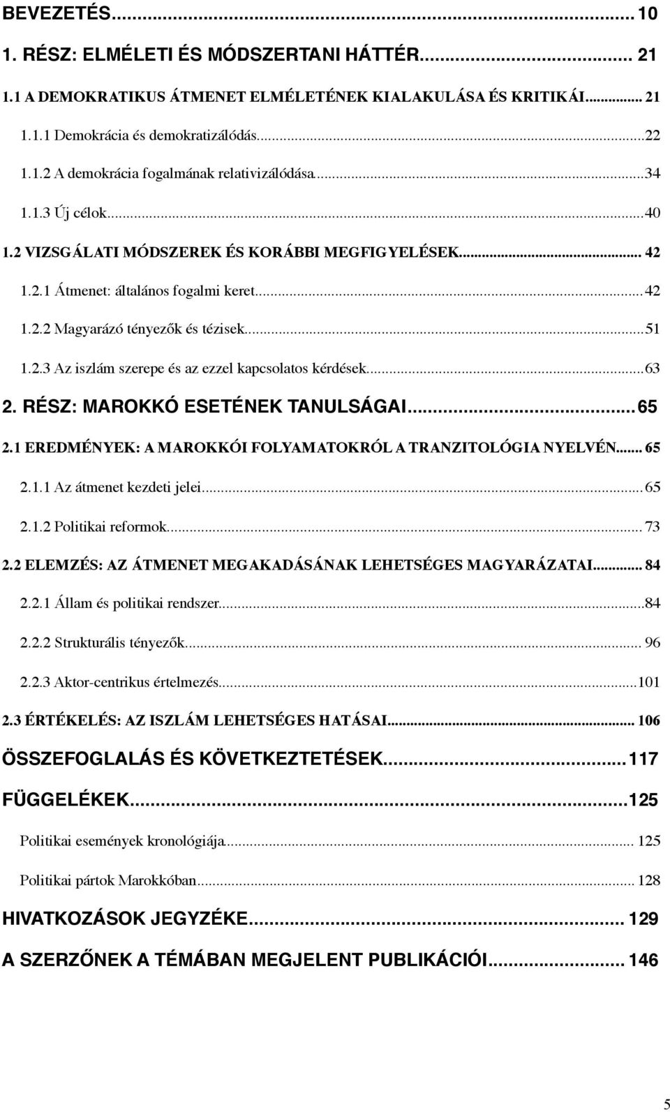 .. 63 2. RÉSZ: MAROKKÓ ESETÉNEK TANULSÁGAI... 65 2.1 EREDMÉNYEK: A MAROKKÓI FOLYAMATOKRÓL A TRANZITOLÓGIA NYELVÉN... 65 2.1.1 Az átmenet kezdeti jelei... 65 2.1.2 Politikai reformok... 73 2.