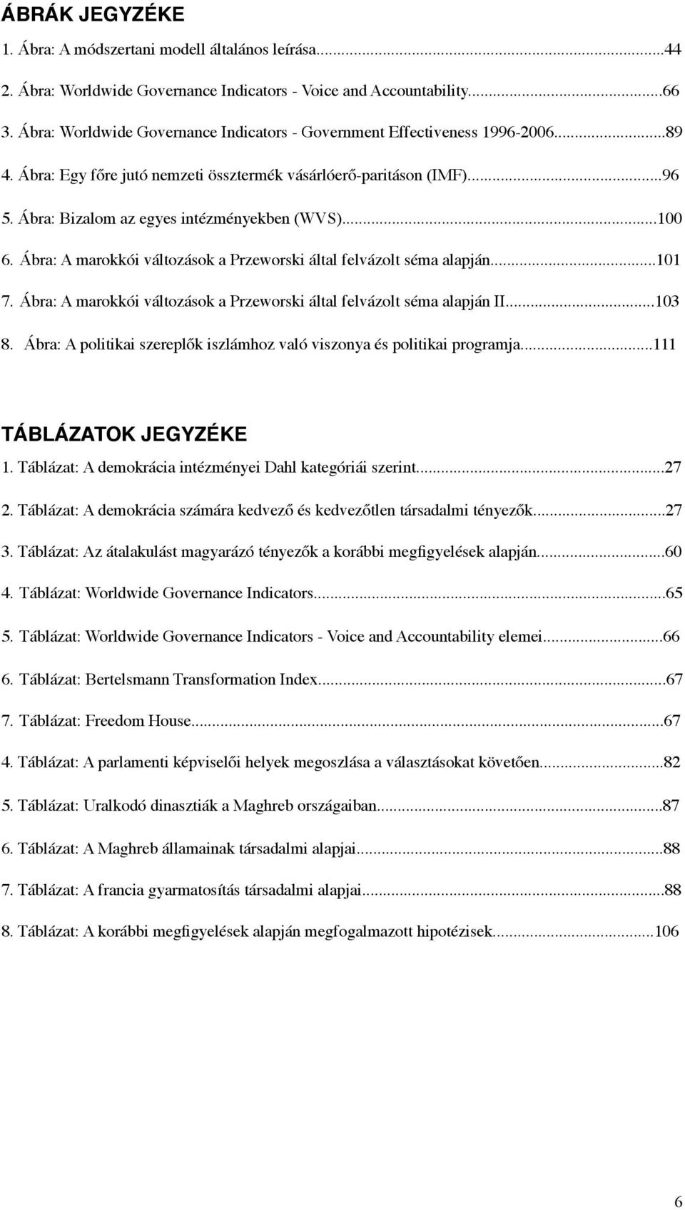 Ábra: Bizalom az egyes intézményekben (WVS)...100 6. Ábra: A marokkói változások a Przeworski által felvázolt séma alapján...101 7.