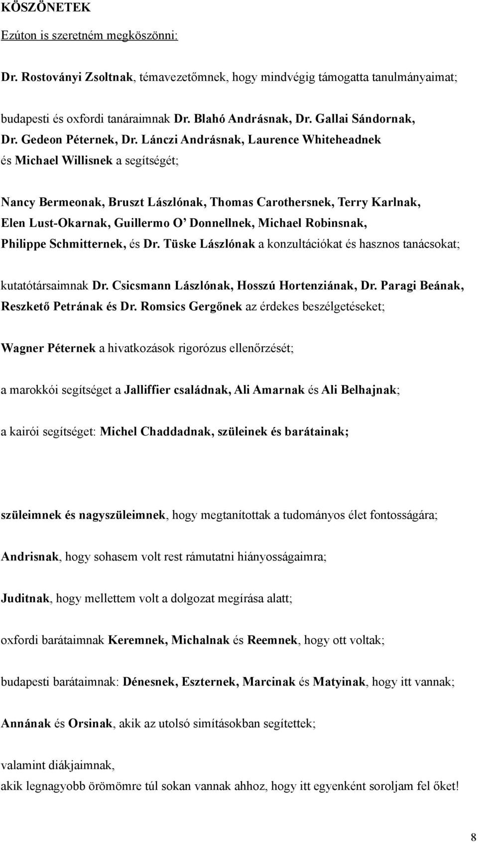 Lánczi Andrásnak, Laurence Whiteheadnek és Michael Willisnek a segítségét; Nancy Bermeonak, Bruszt Lászlónak, Thomas Carothersnek, Terry Karlnak, Elen Lust-Okarnak, Guillermo O Donnellnek, Michael