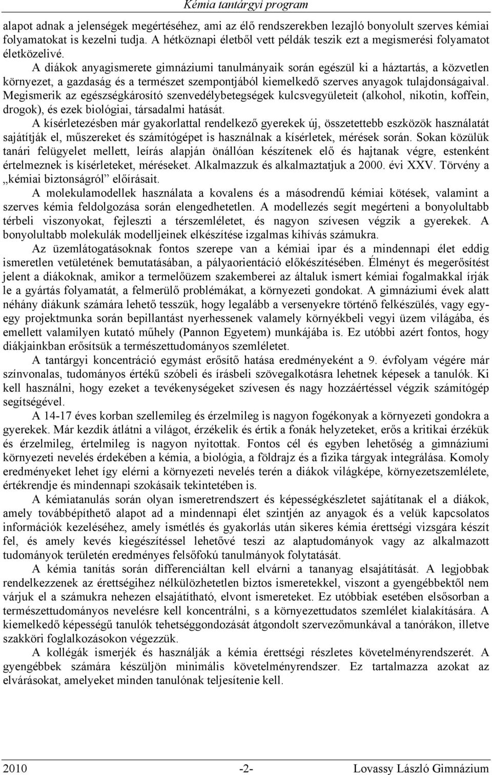 A diákok anyagismerete gimnáziumi tanulmányaik során egészül ki a háztartás, a közvetlen környezet, a gazdaság és a természet szempontjából kiemelkedő szerves anyagok tulajdonságaival.