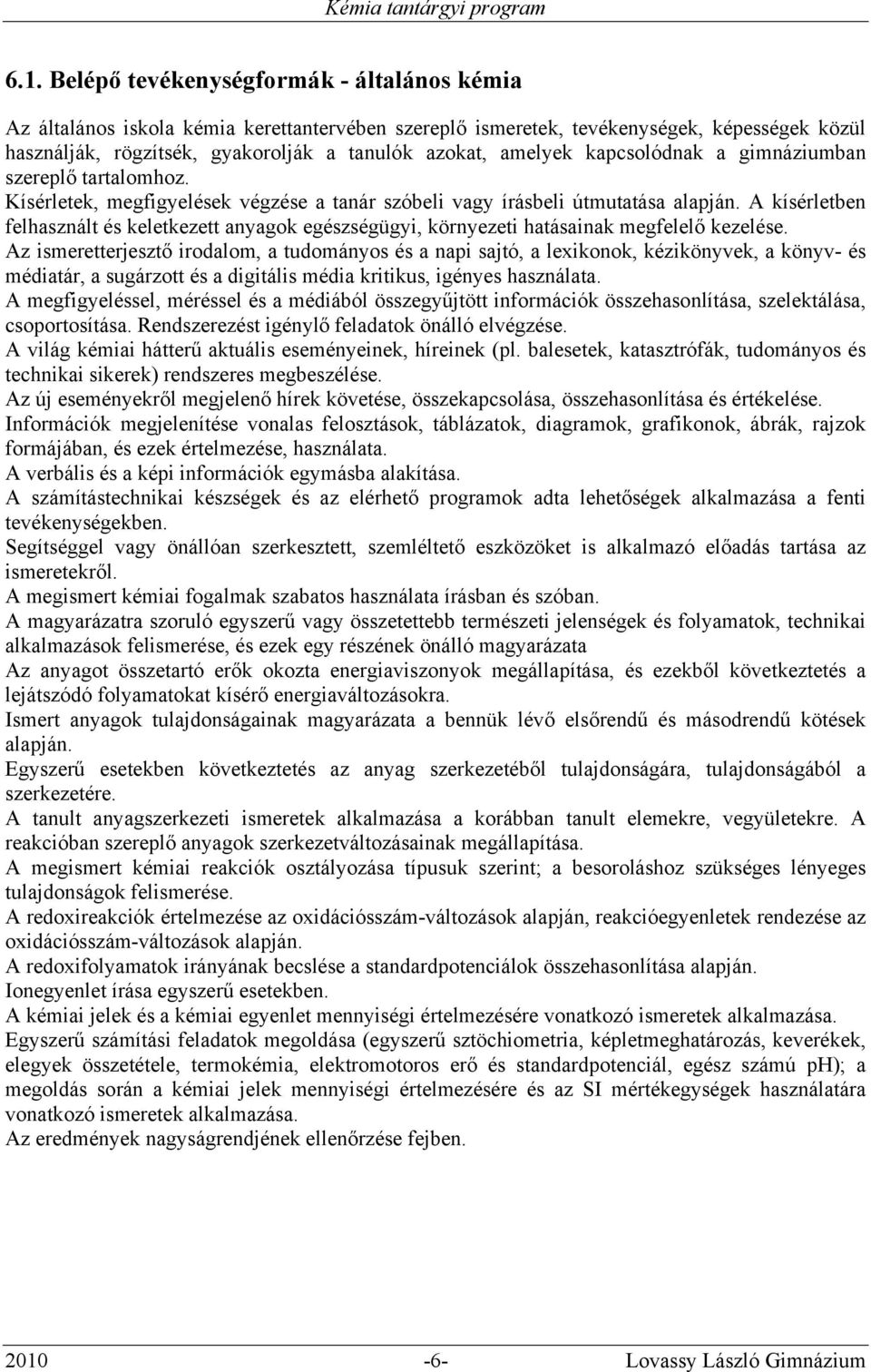 kapcsolódnak a gimnáziumban szereplő tartalomhoz. Kísérletek, megfigyelések végzése a tanár szóbeli vagy írásbeli útmutatása alapján.