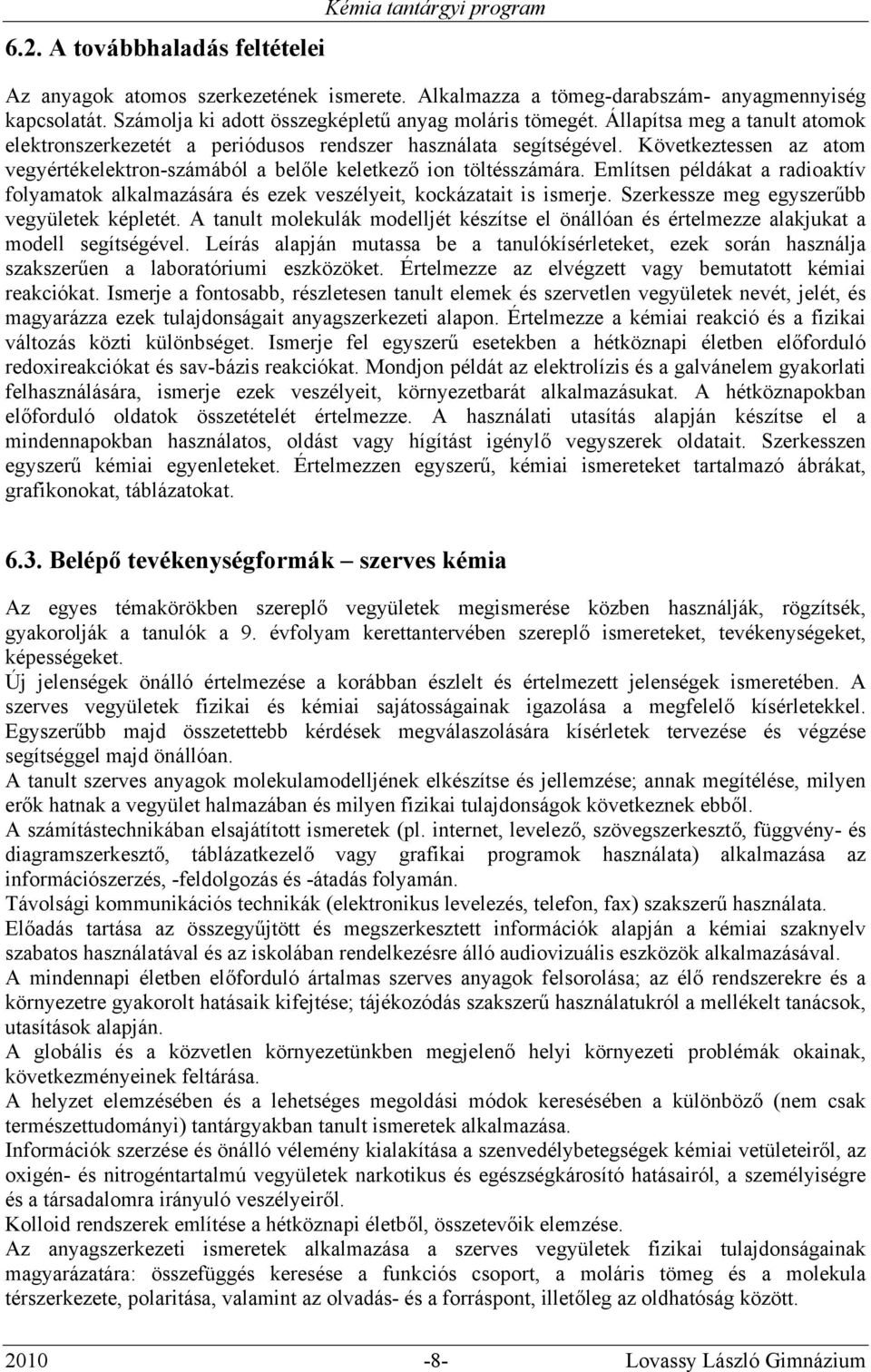 Következtessen az atom vegyértékelektron-számából a belőle keletkező ion töltésszámára. Említsen példákat a radioaktív folyamatok alkalmazására és ezek veszélyeit, kockázatait is ismerje.