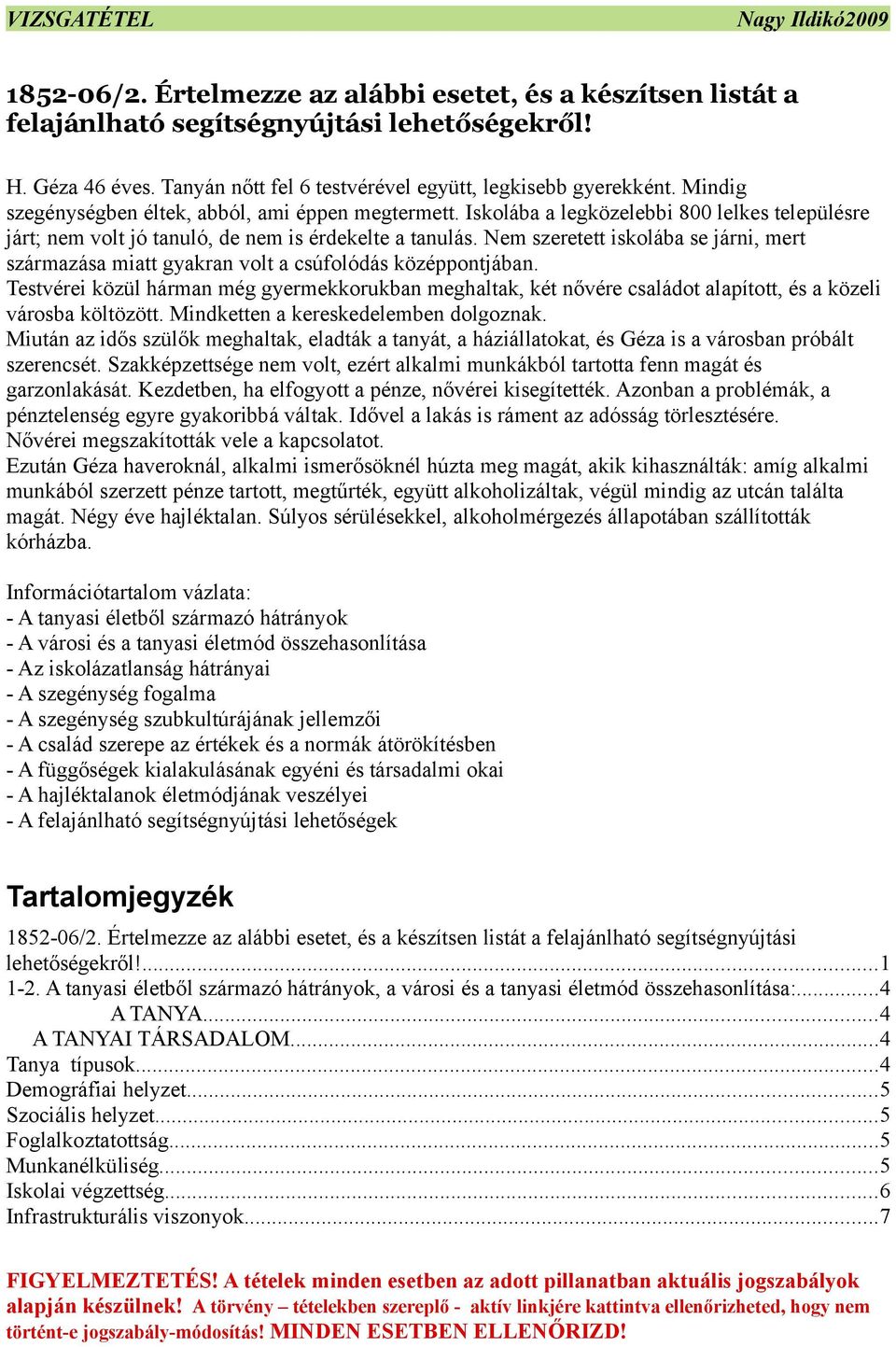 Nem szeretett iskolába se járni, mert származása miatt gyakran volt a csúfolódás középpontjában.