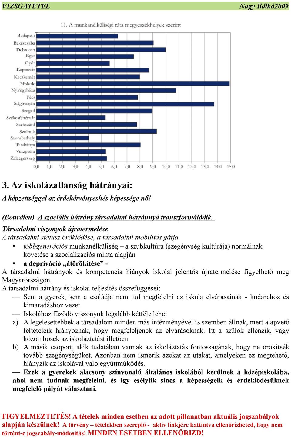 többgenerációs munkanélküliség a szubkultúra (szegénység kultúrája) normáinak követése a szocializációs minta alapján a depriváció átörökítése - A társadalmi hátrányok és kompetencia hiányok iskolai