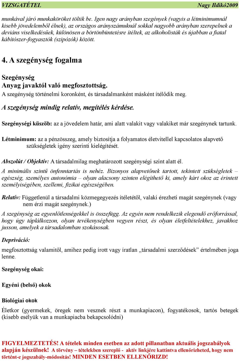 ítéltek, az alkoholisták és újabban a fiatal kábítószer-fogyasztók (szipózók) között. 4. A szegénység fogalma Szegénység Anyag javaktól való megfosztottság.