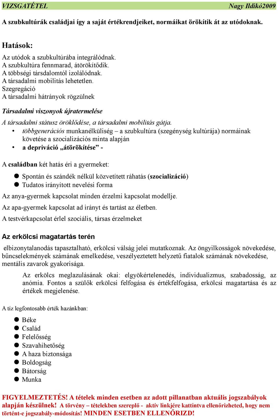 Szegregáció A társadalmi hátrányok rögzülnek Társadalmi viszonyok újratermelése A társadalmi státusz öröklődése, a társadalmi mobilitás gátja.