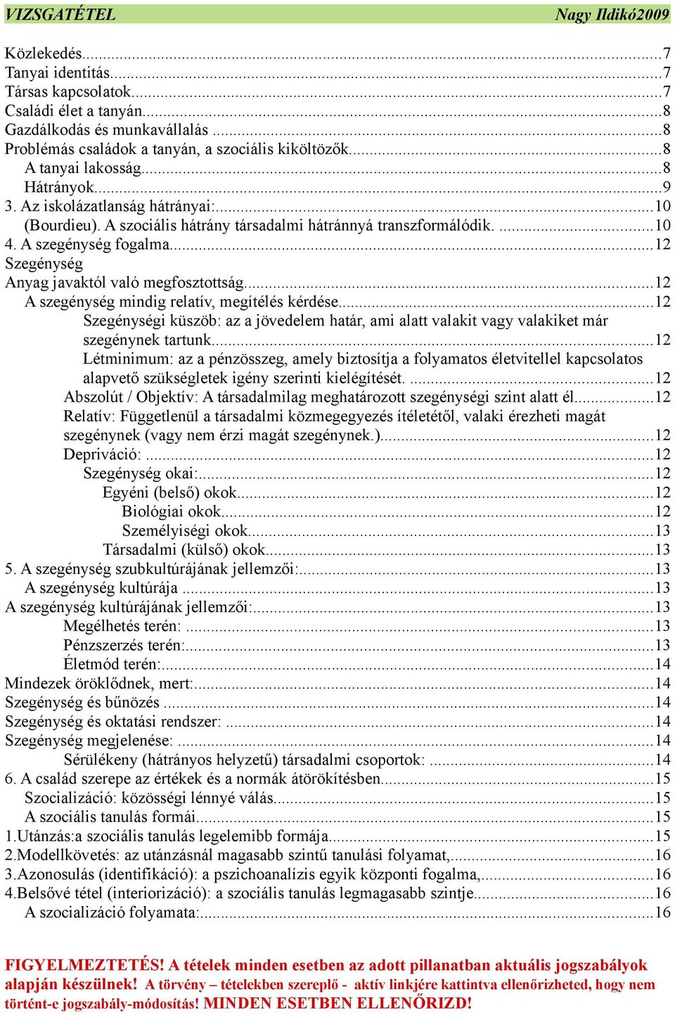 ..12 Szegénység Anyag javaktól való megfosztottság...12 A szegénység mindig relatív, megítélés kérdése.