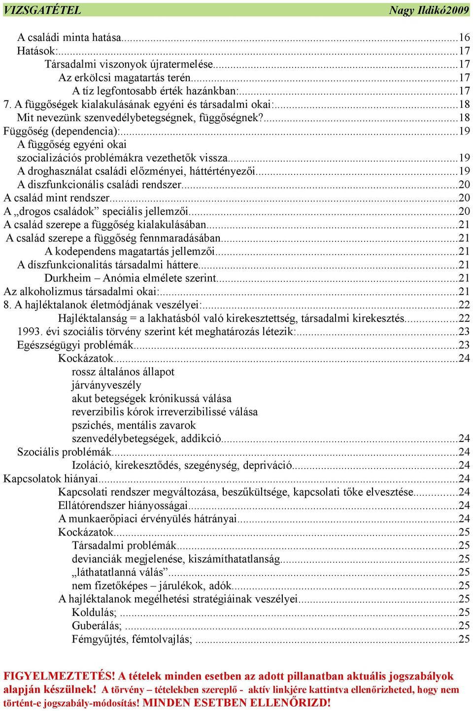 ..19 A függőség egyéni okai szocializációs problémákra vezethetők vissza...19 A droghasználat családi előzményei, háttértényezői...19 A diszfunkcionális családi rendszer...20 A család mint rendszer.