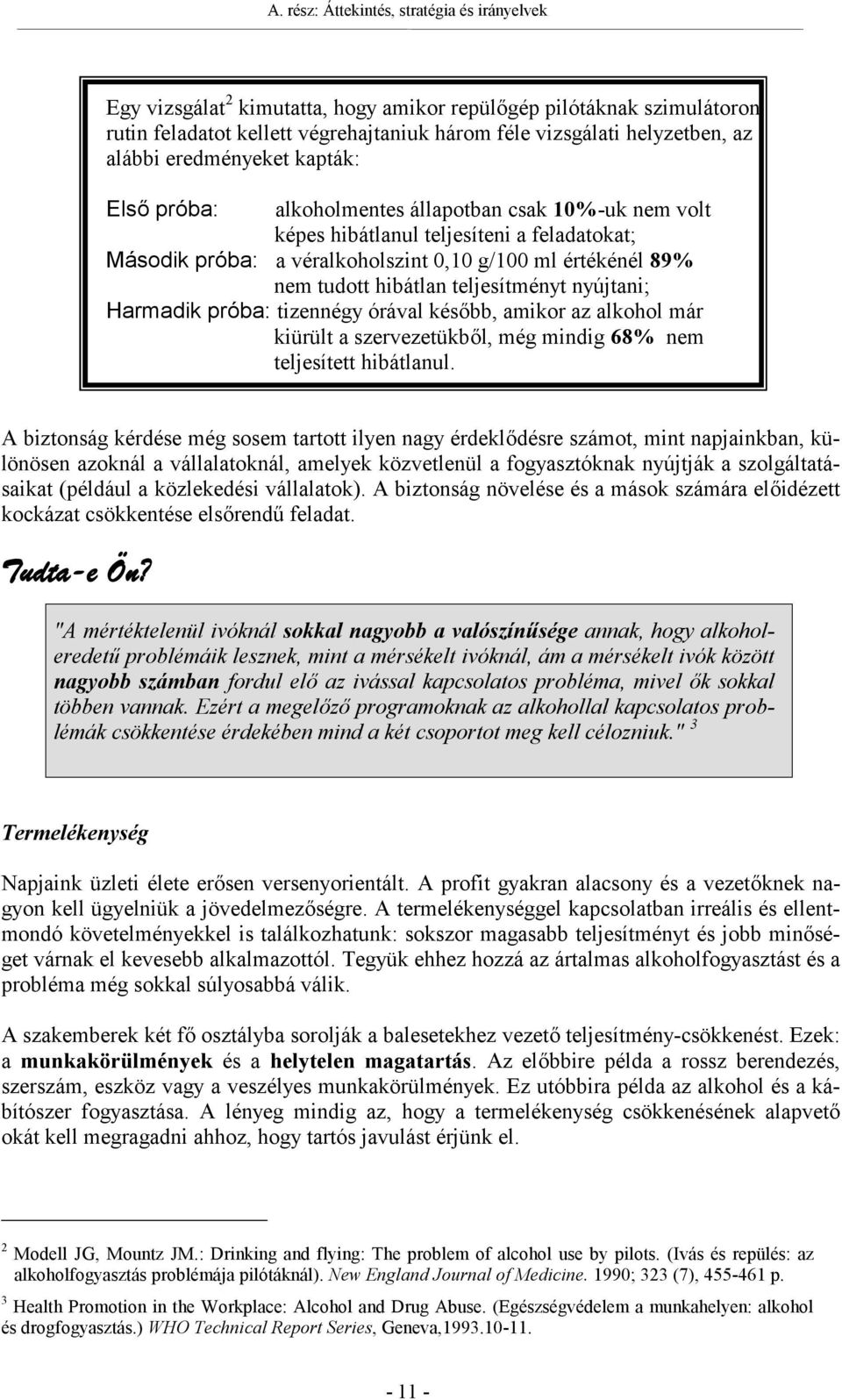 tudott hibátlan teljesítményt nyújtani; Harmadik próba: tizennégy órával később, amikor az alkohol már kiürült a szervezetükből, még mindig 68% nem teljesített hibátlanul.