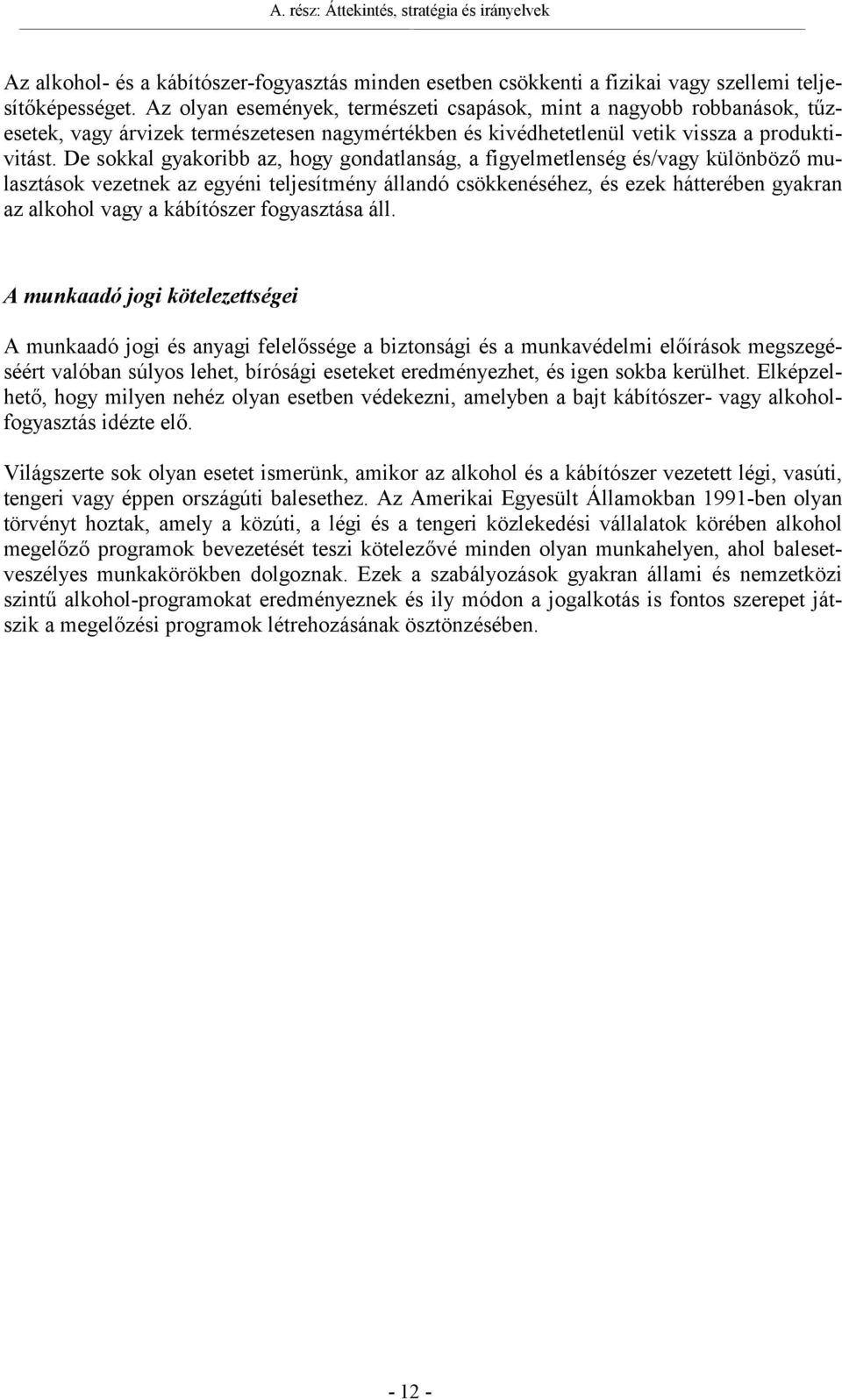 De sokkal gyakoribb az, hogy gondatlanság, a figyelmetlenség és/vagy különböző mulasztások vezetnek az egyéni teljesítmény állandó csökkenéséhez, és ezek hátterében gyakran az alkohol vagy a