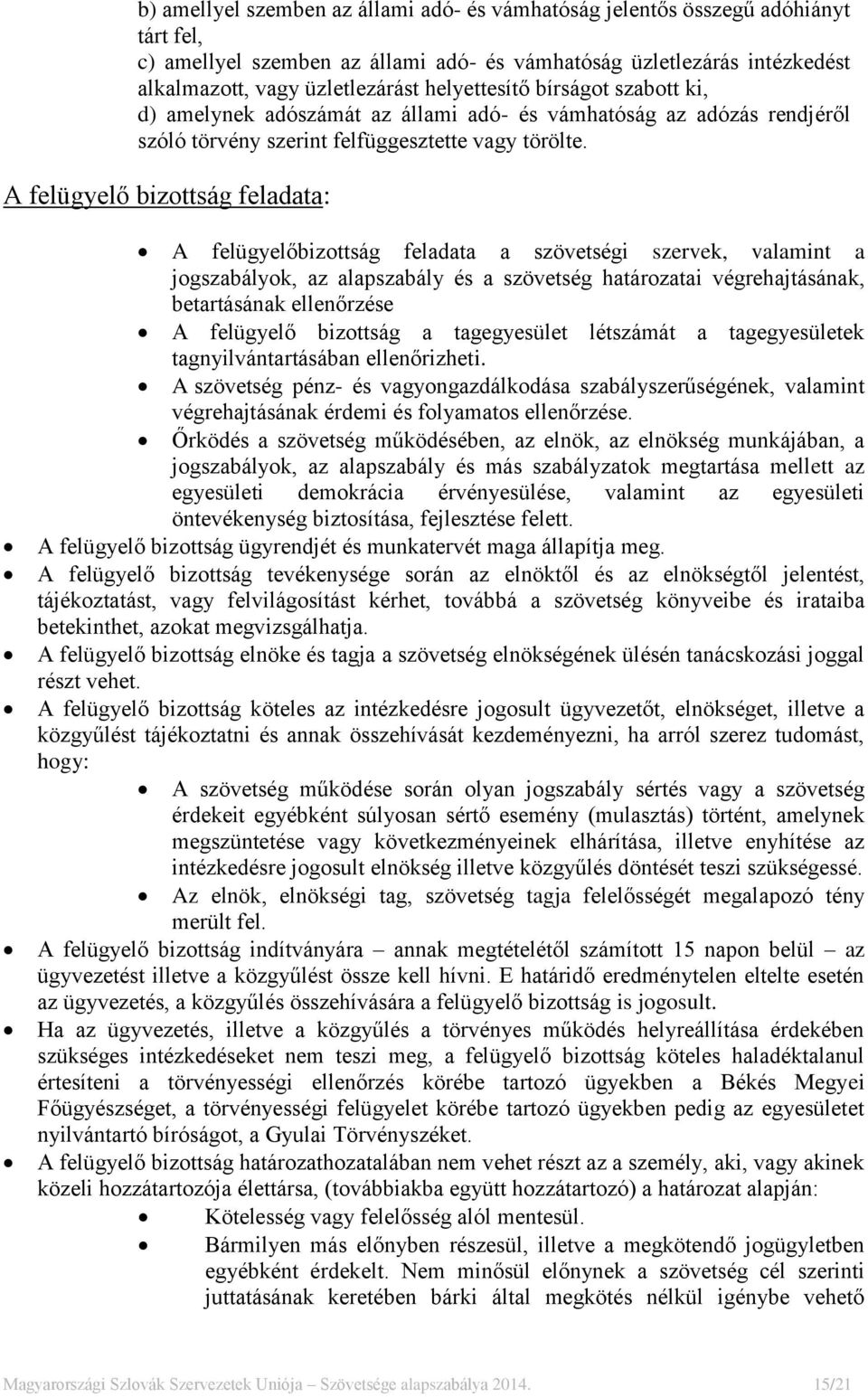 A felügyelő bizottság feladata: A felügyelőbizottság feladata a szövetségi szervek, valamint a jogszabályok, az alapszabály és a szövetség határozatai végrehajtásának, betartásának ellenőrzése A