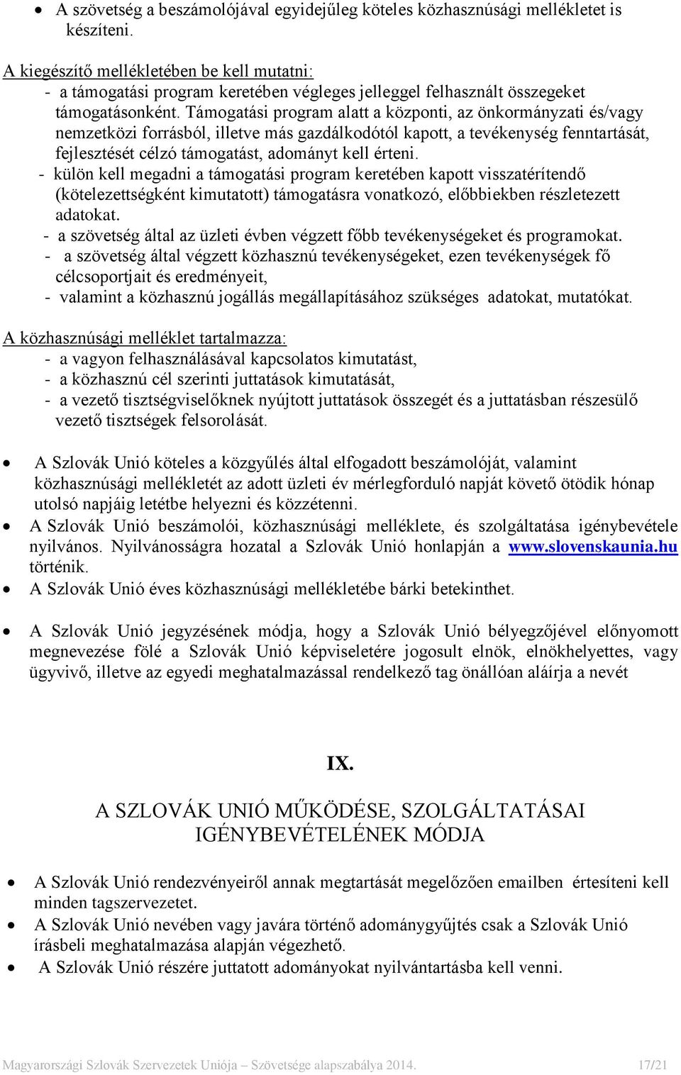 Támogatási program alatt a központi, az önkormányzati és/vagy nemzetközi forrásból, illetve más gazdálkodótól kapott, a tevékenység fenntartását, fejlesztését célzó támogatást, adományt kell érteni.