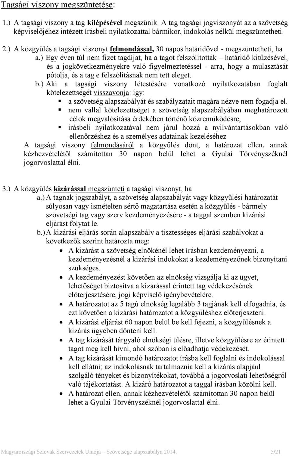 ) A közgyűlés a tagsági viszonyt felmondással, 30 napos határidővel - megszüntetheti, ha a.