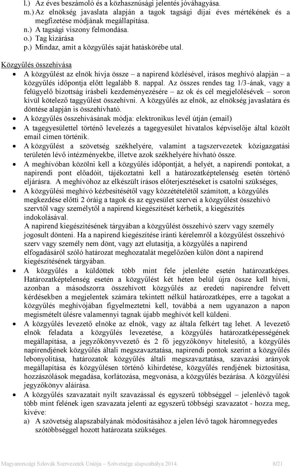 Közgyűlés összehívása A közgyűlést az elnök hívja össze a napirend közlésével, írásos meghívó alapján a közgyűlés időpontja előtt legalább 8. nappal.