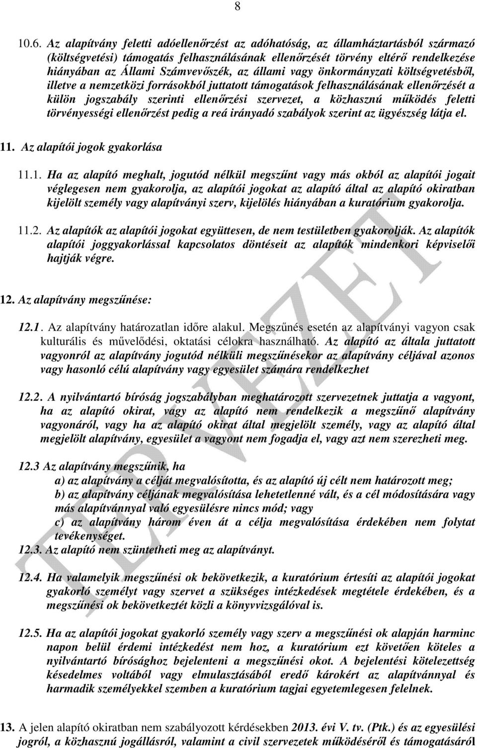 az állami vagy önkormányzati költségvetésből, illetve a nemzetközi forrásokból juttatott támogatások felhasználásának ellenőrzését a külön jogszabály szerinti ellenőrzési szervezet, a közhasznú