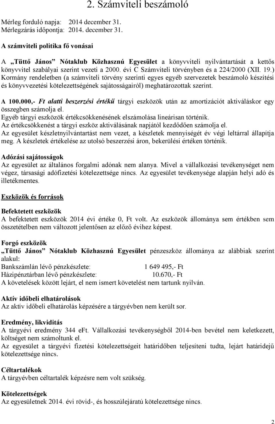 ) Kormány rendeletben (a számviteli törvény szerinti egyes egyéb szervezetek beszámoló készítési és könyvvezetési kötelezettségének sajátosságairól) meghatározottak szerint. A 100.