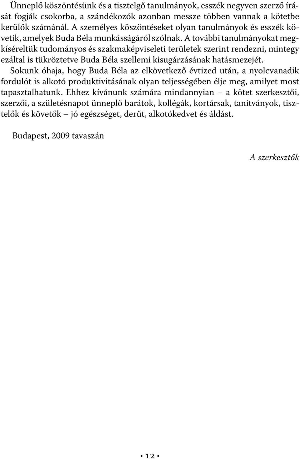 A további tanulmányokat megkíséreltük tudományos és szakmaképviseleti területek szerint rendezni, mintegy ezáltal is tükröztetve Buda Béla szellemi kisugárzásának hatásmezejét.