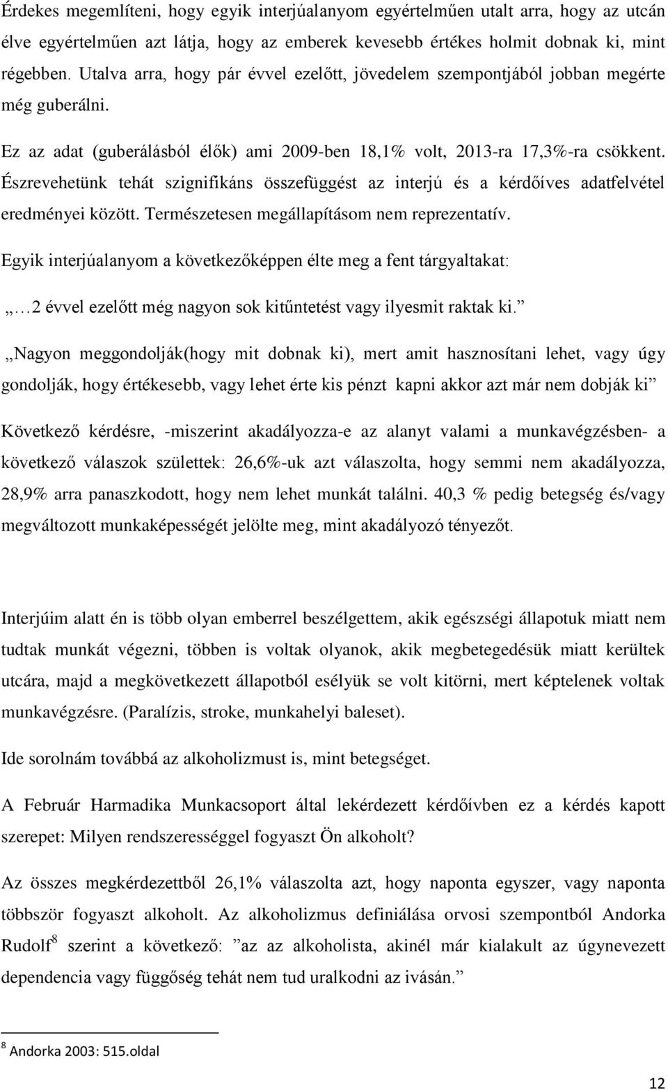 Észrevehetünk tehát szignifikáns összefüggést az interjú és a kérdőíves adatfelvétel eredményei között. Természetesen megállapításom nem reprezentatív.