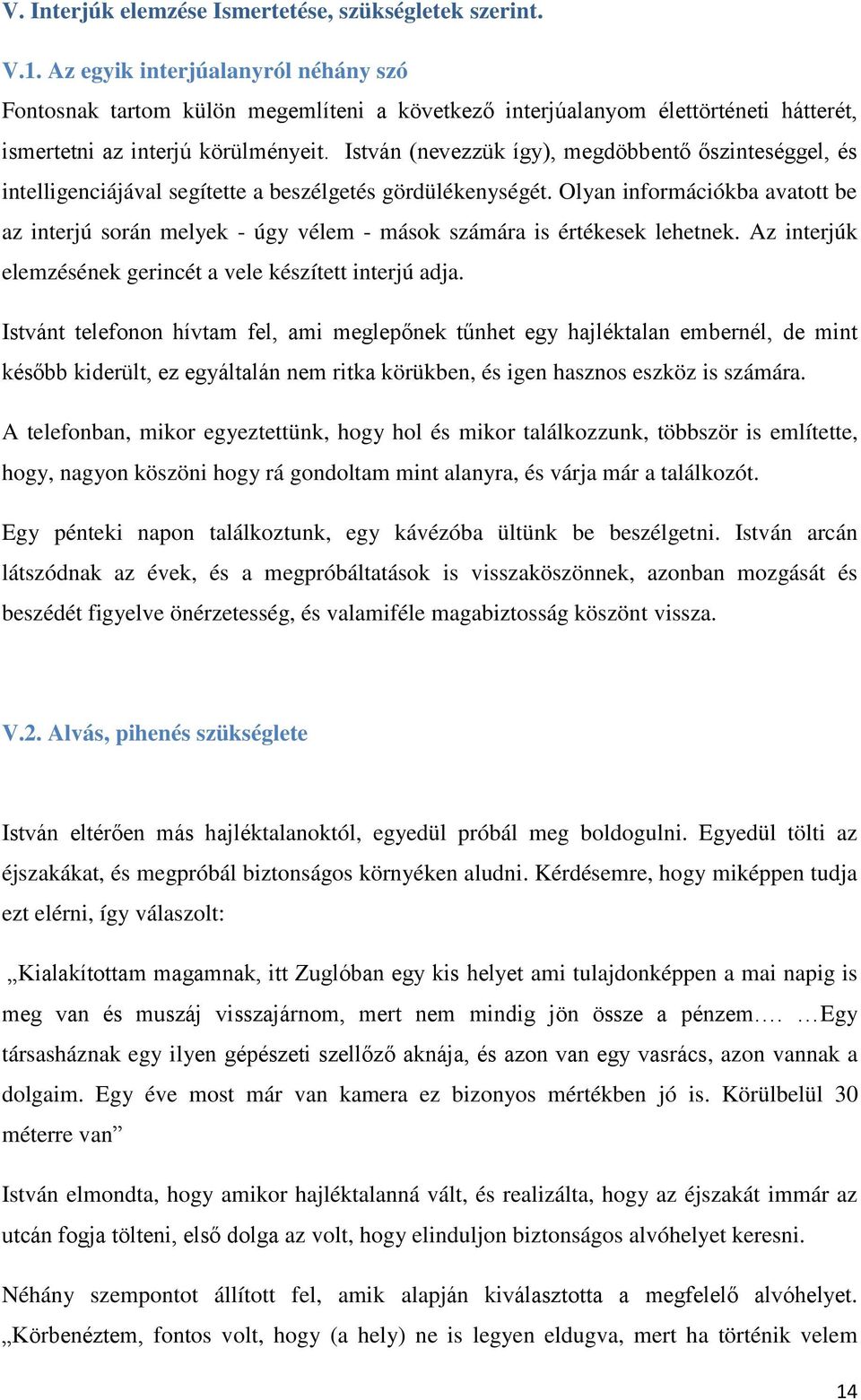 István (nevezzük így), megdöbbentő őszinteséggel, és intelligenciájával segítette a beszélgetés gördülékenységét.