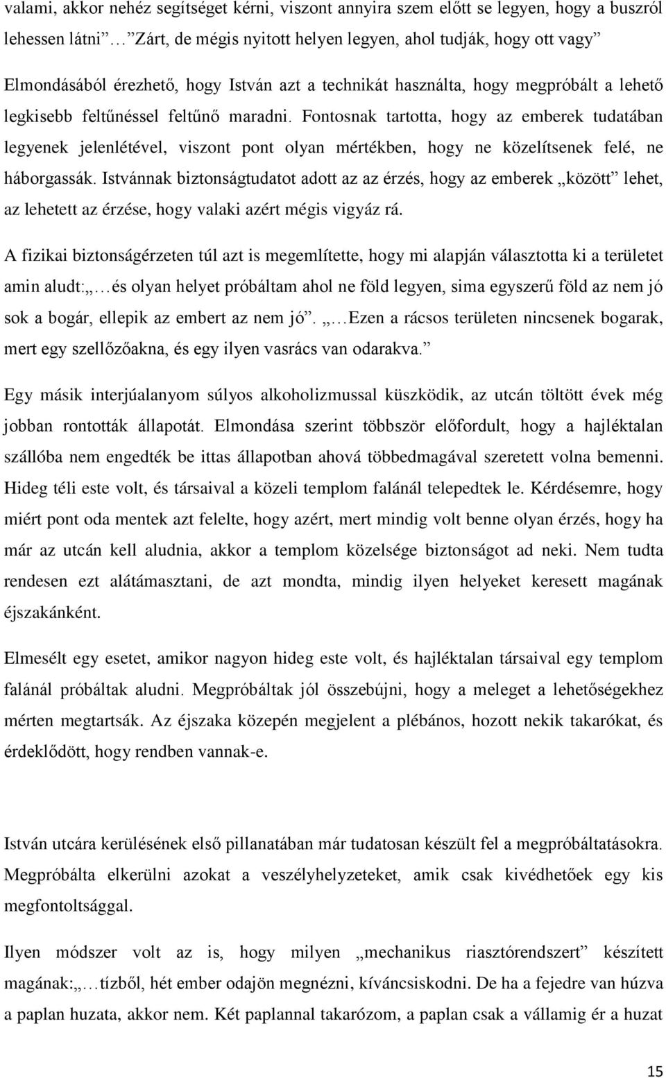 Fontosnak tartotta, hogy az emberek tudatában legyenek jelenlétével, viszont pont olyan mértékben, hogy ne közelítsenek felé, ne háborgassák.