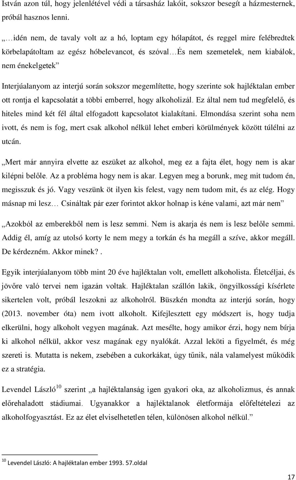 interjú során sokszor megemlítette, hogy szerinte sok hajléktalan ember ott rontja el kapcsolatát a többi emberrel, hogy alkoholizál.