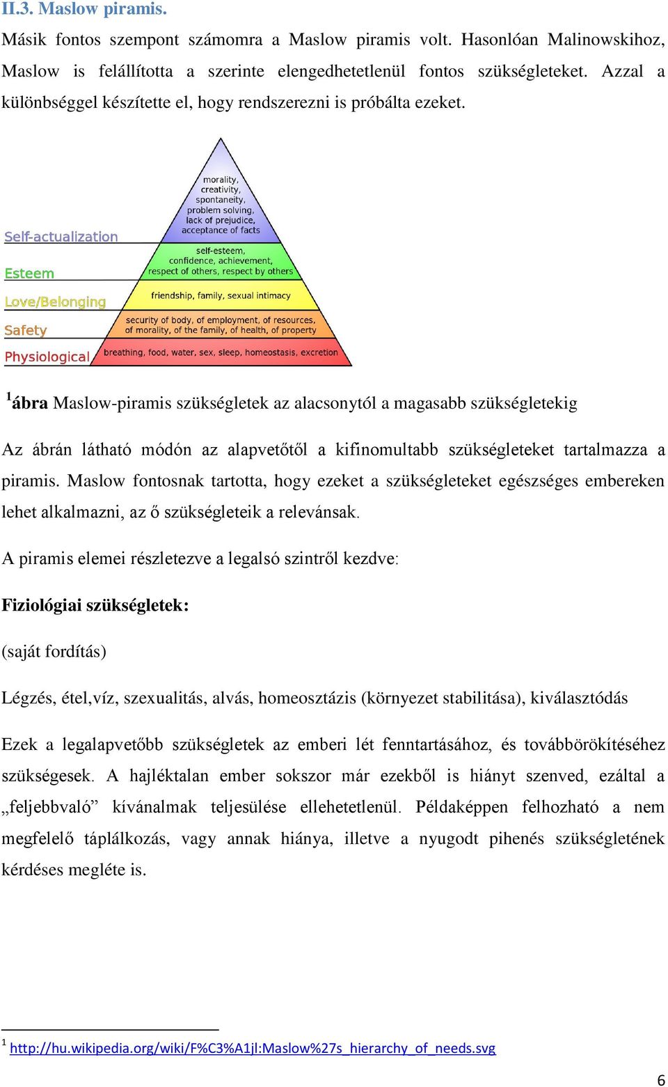 1 ábra Maslow-piramis szükségletek az alacsonytól a magasabb szükségletekig Az ábrán látható módón az alapvetőtől a kifinomultabb szükségleteket tartalmazza a piramis.