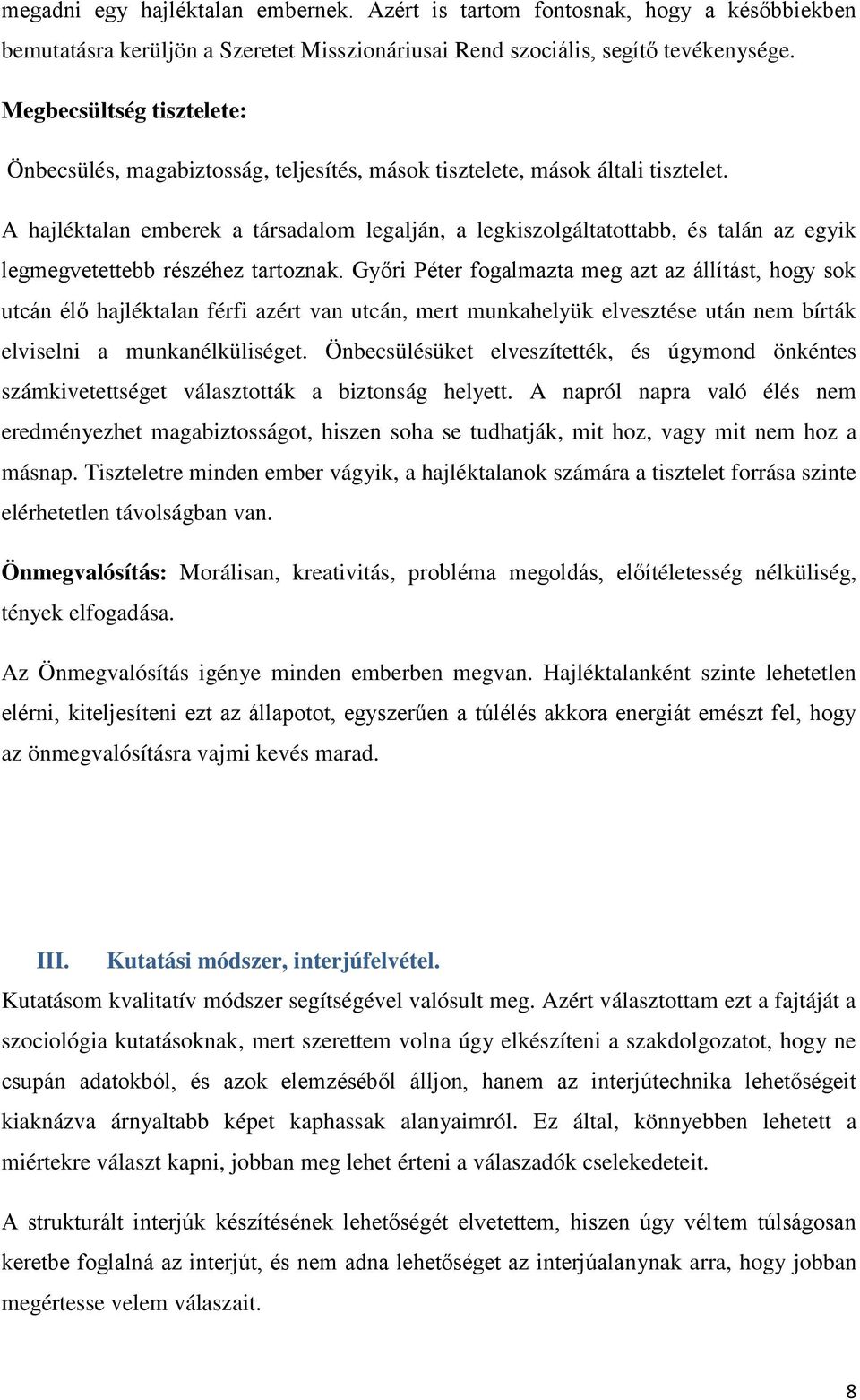 A hajléktalan emberek a társadalom legalján, a legkiszolgáltatottabb, és talán az egyik legmegvetettebb részéhez tartoznak.