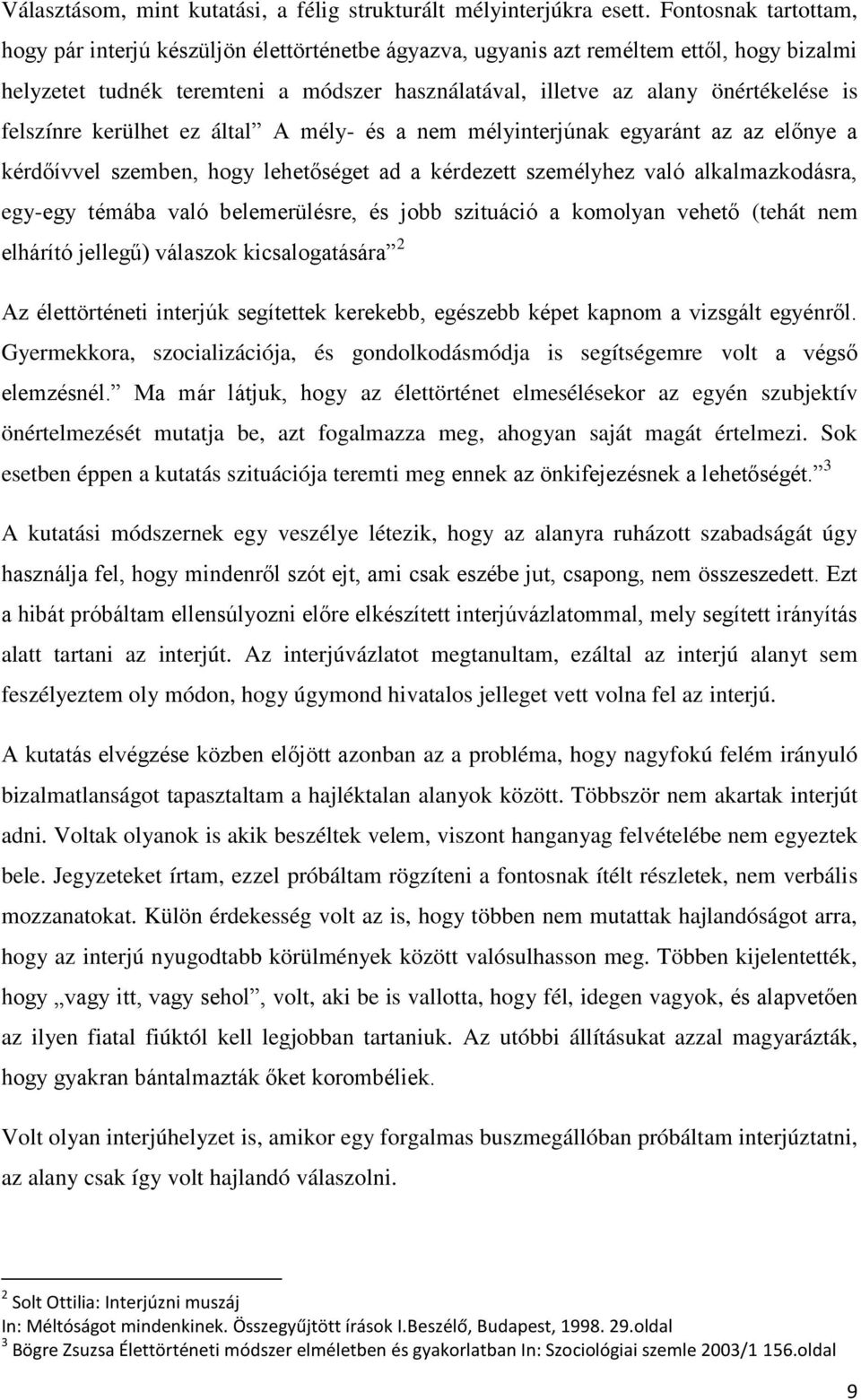 felszínre kerülhet ez által A mély- és a nem mélyinterjúnak egyaránt az az előnye a kérdőívvel szemben, hogy lehetőséget ad a kérdezett személyhez való alkalmazkodásra, egy-egy témába való