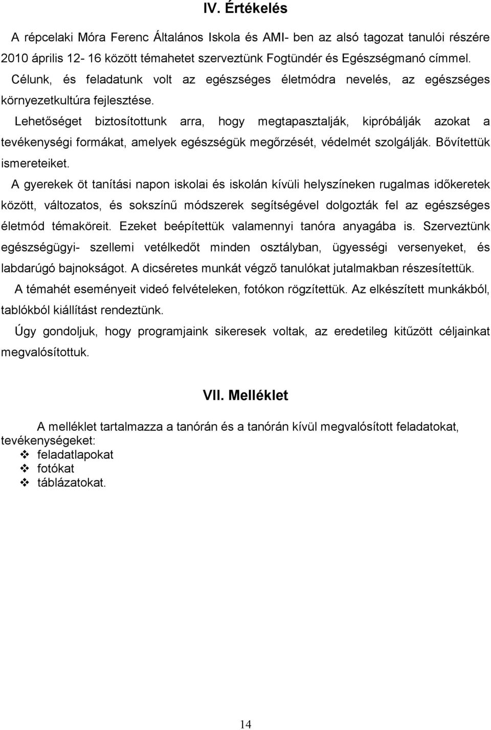 Lehetőséget biztosítottunk arra, hogy megtapasztalják, kipróbálják azokat a tevékenységi formákat, amelyek egészségük megőrzését, védelmét szolgálják. Bővítettük ismereteiket.