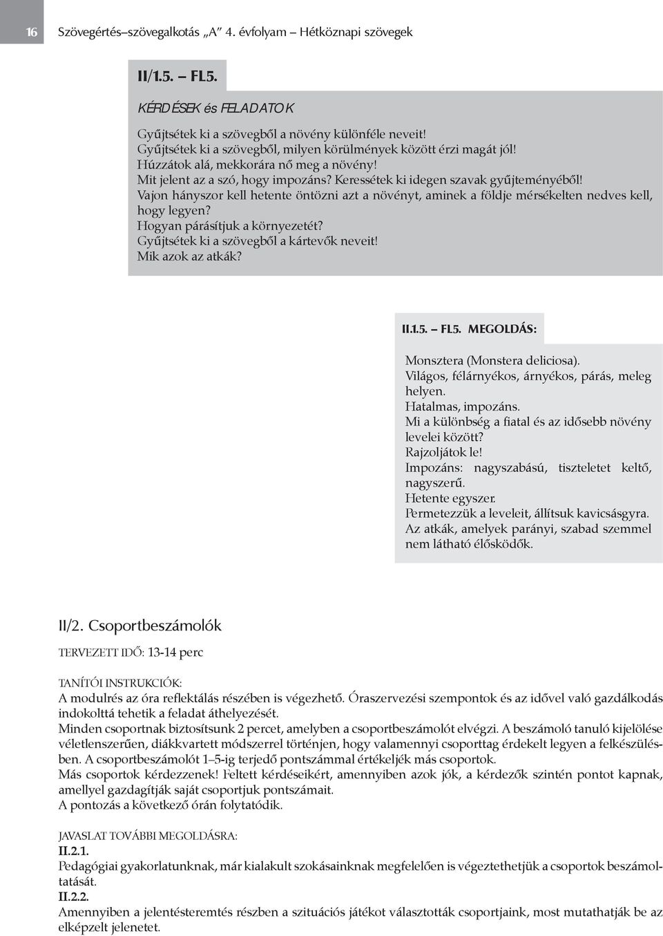 Vajon hányszor kell hetente öntözni azt a növényt, aminek a földje mérsékelten nedves kell, hogy legyen? Hogyan párásítjuk a környezetét? Gyűjtsétek ki a szövegből a kártevők neveit!