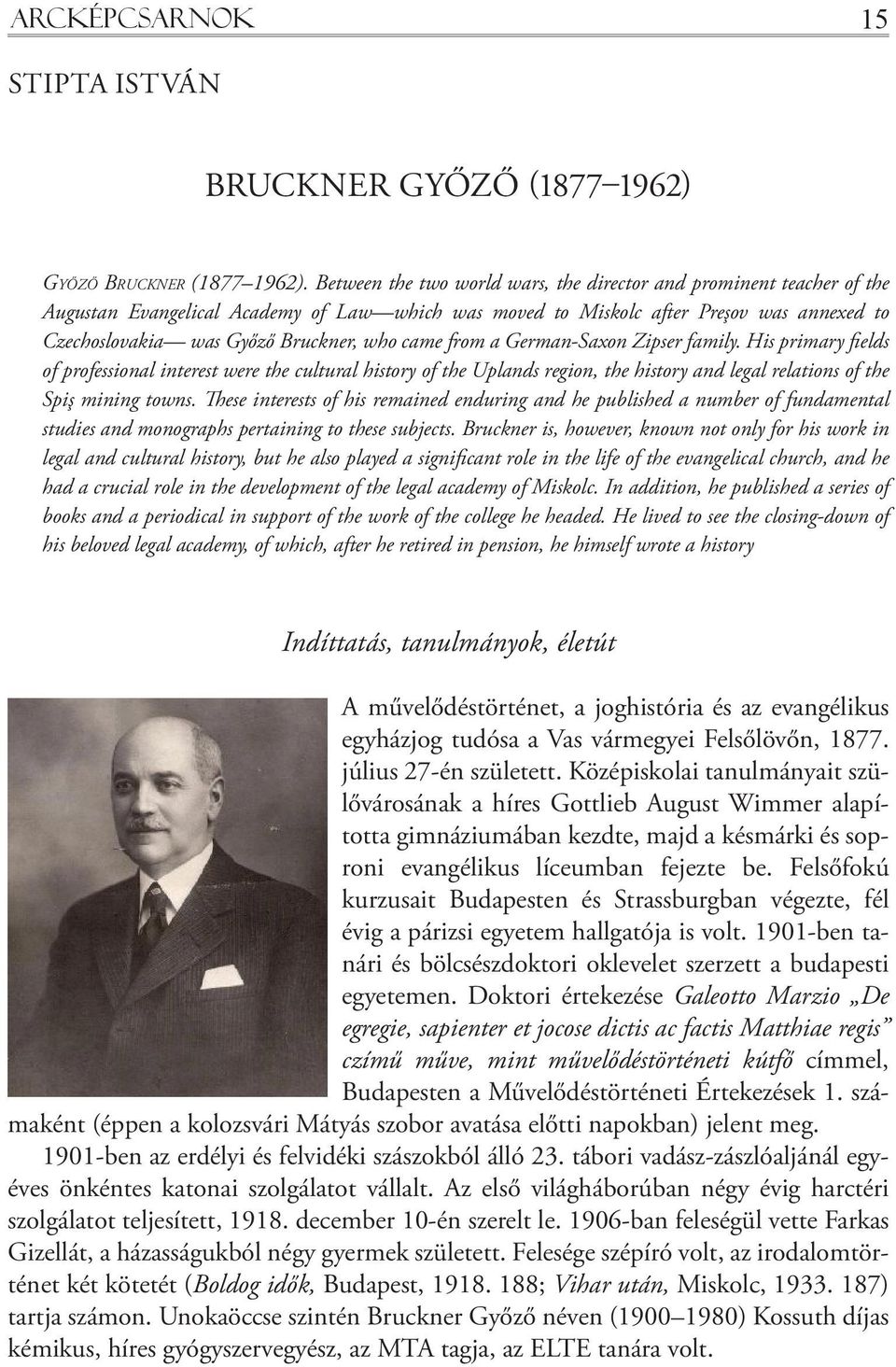 came from a German-Saxon Zipser family. His primary fields of professional interest were the cultural history of the Uplands region, the history and legal relations of the Spiş mining towns.