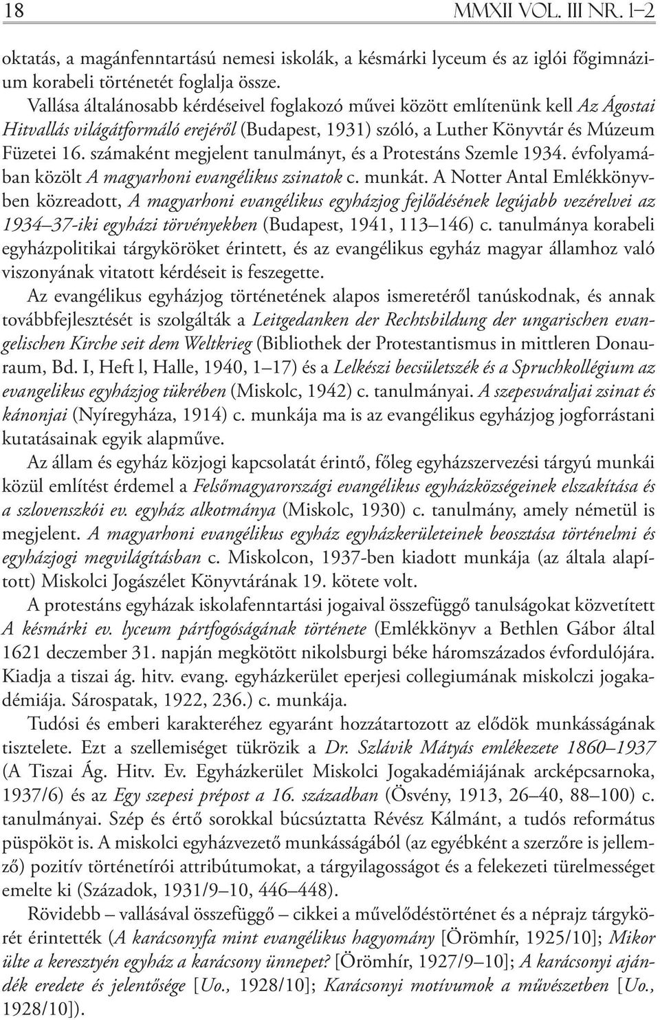 számaként megjelent tanulmányt, és a Protestáns Szemle 1934. évfolyamában közölt A magyarhoni evangélikus zsinatok c. munkát.