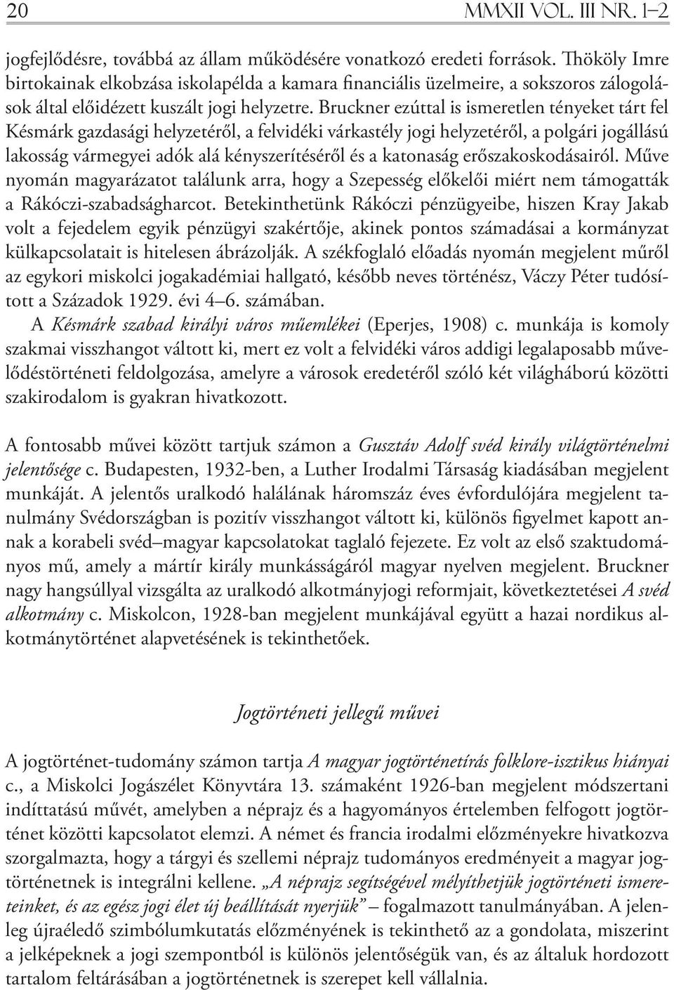 Bruckner ezúttal is ismeretlen tényeket tárt fel Késmárk gazdasági helyzetéről, a felvidéki várkastély jogi helyzetéről, a polgári jogállású lakosság vármegyei adók alá kényszerítéséről és a