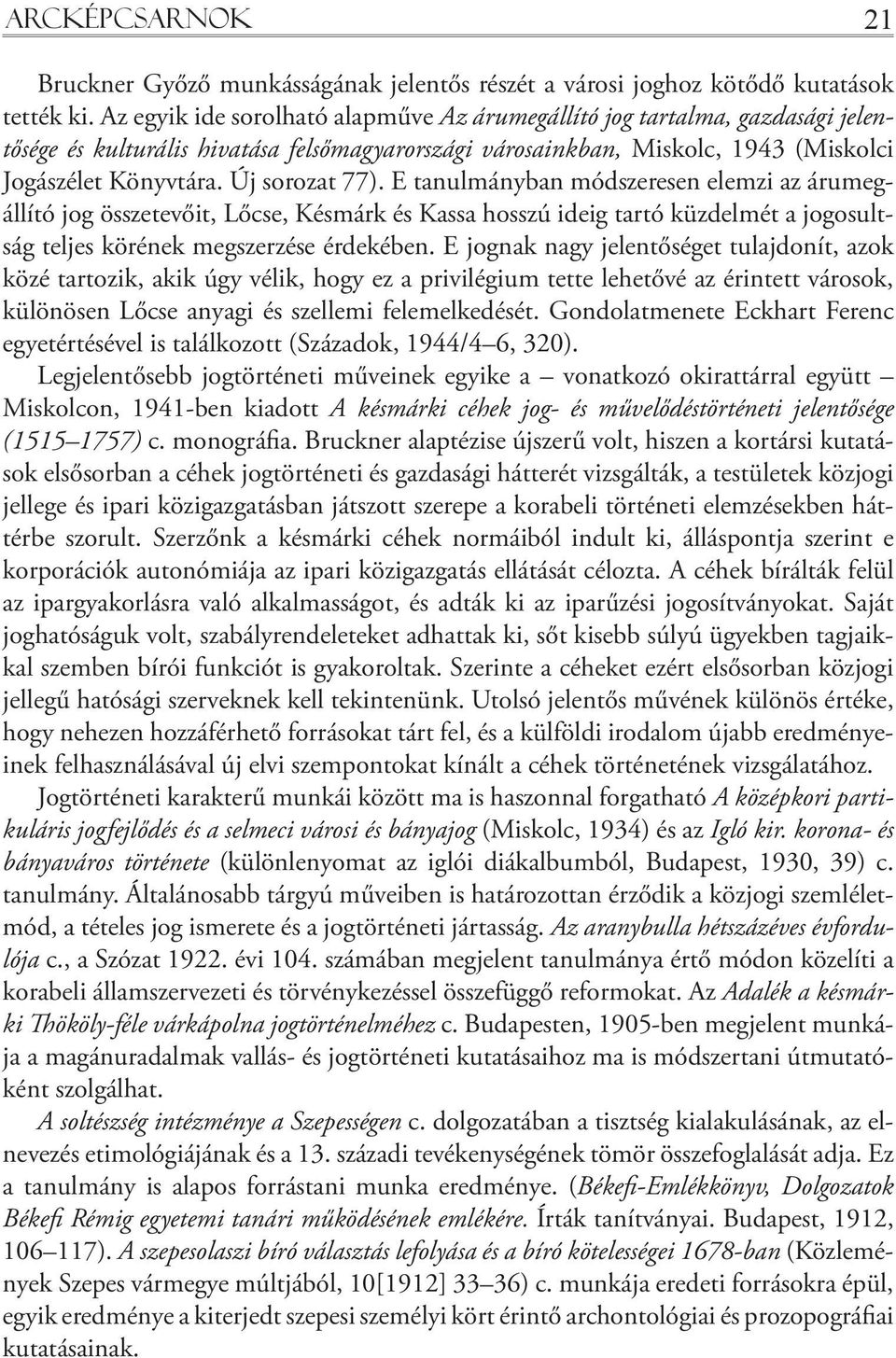 Új sorozat 77). E tanulmányban módszeresen elemzi az árumegállító jog összetevőit, Lőcse, Késmárk és Kassa hosszú ideig tartó küzdelmét a jogosultság teljes körének megszerzése érdekében.