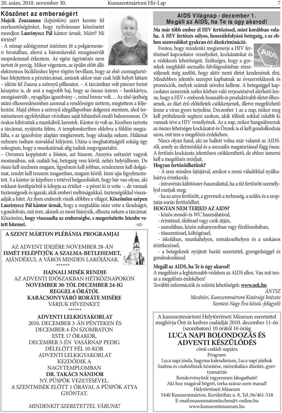 Mikor végeztem, az épület előtt álló elektromos biciklimhez lépve rögtön bevillant, hogy az első csomagtartóban felejtettem a pénztárcámat, aminek akkor már csak hűlt helyét láttam idézte fel Zsuzsa