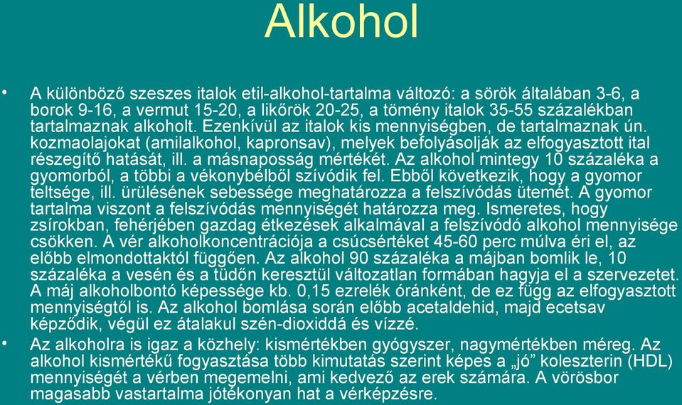 Az alkohol mintegy 10 százaléka a gyomorból, a többi a vékonybélből szívódik fel. Ebből következik, hogy a gyomor teltsége, ill. ürülésének sebessége meghatározza a felszívódás ütemét.