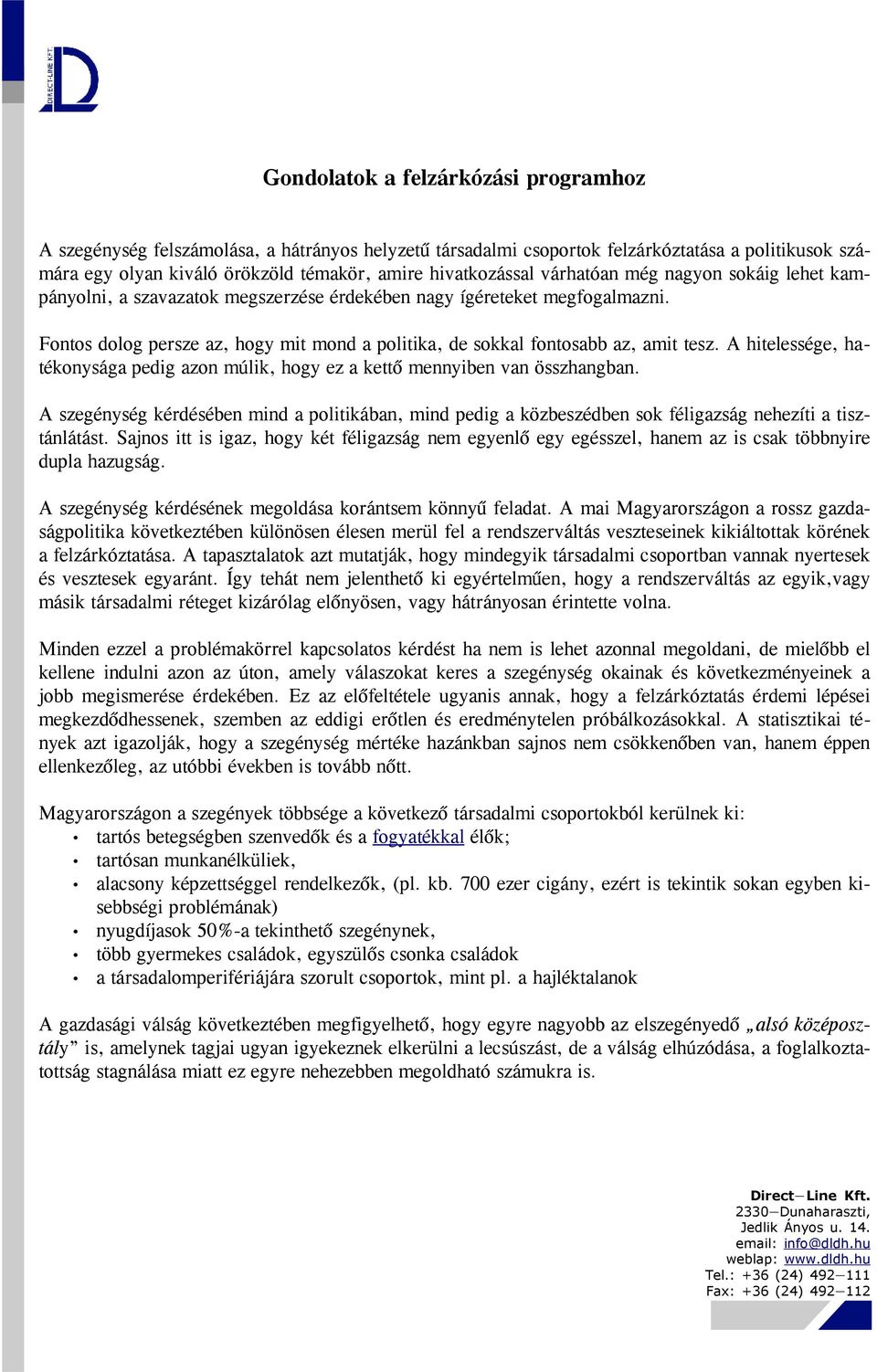 A hitelessége, hatékonysága pedig azon múlik, hogy ez a kettő mennyiben van összhangban. A szegénység kérdésében mind a politikában, mind pedig a közbeszédben sok féligazság nehezíti a tisztánlátást.