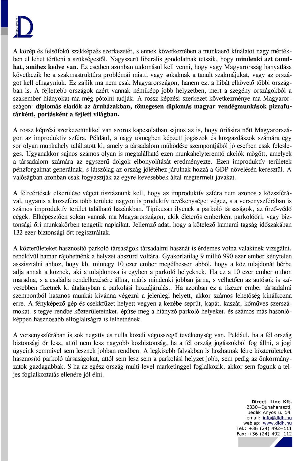 Ez esetben azonban tudomásul kell venni, hogy vagy Magyarország hanyatlása következik be a szakmastruktúra problémái miatt, vagy sokaknak a tanult szakmájukat, vagy az országot kell elhagyniuk.