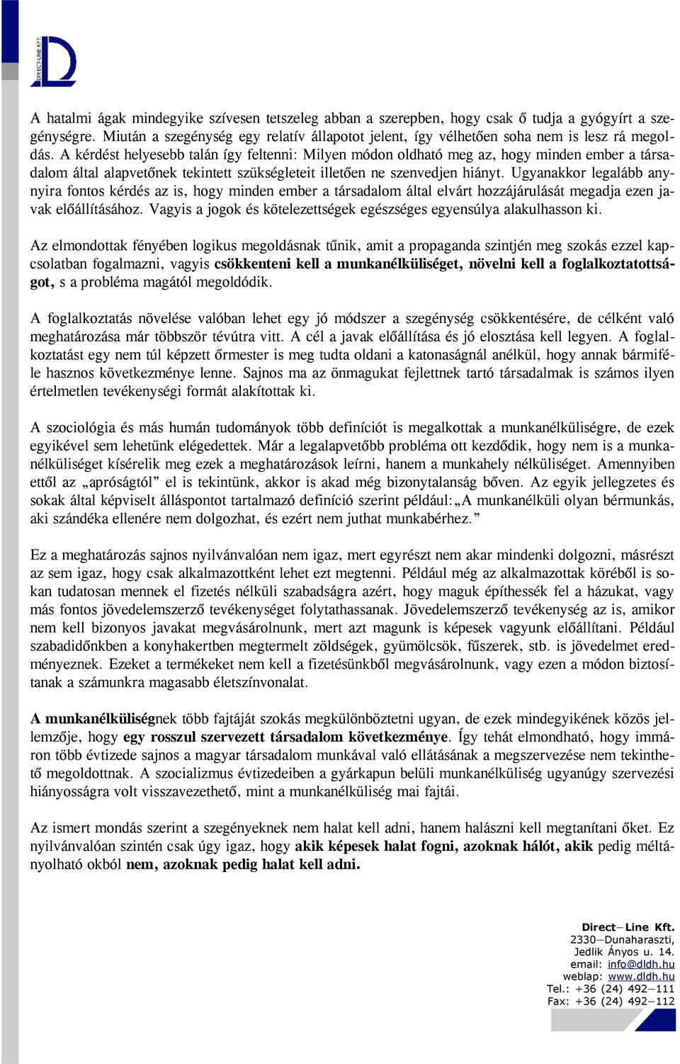 A kérdést helyesebb talán így feltenni: Milyen módon oldható meg az, hogy minden ember a társadalom által alapvetőnek tekintett szükségleteit illetően ne szenvedjen hiányt.