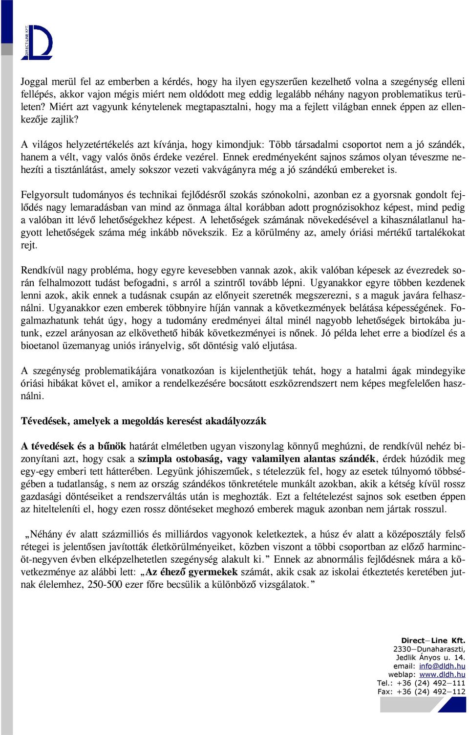 A világos helyzetértékelés azt kívánja, hogy kimondjuk: Több társadalmi csoportot nem a jó szándék, hanem a vélt, vagy valós önös érdeke vezérel.