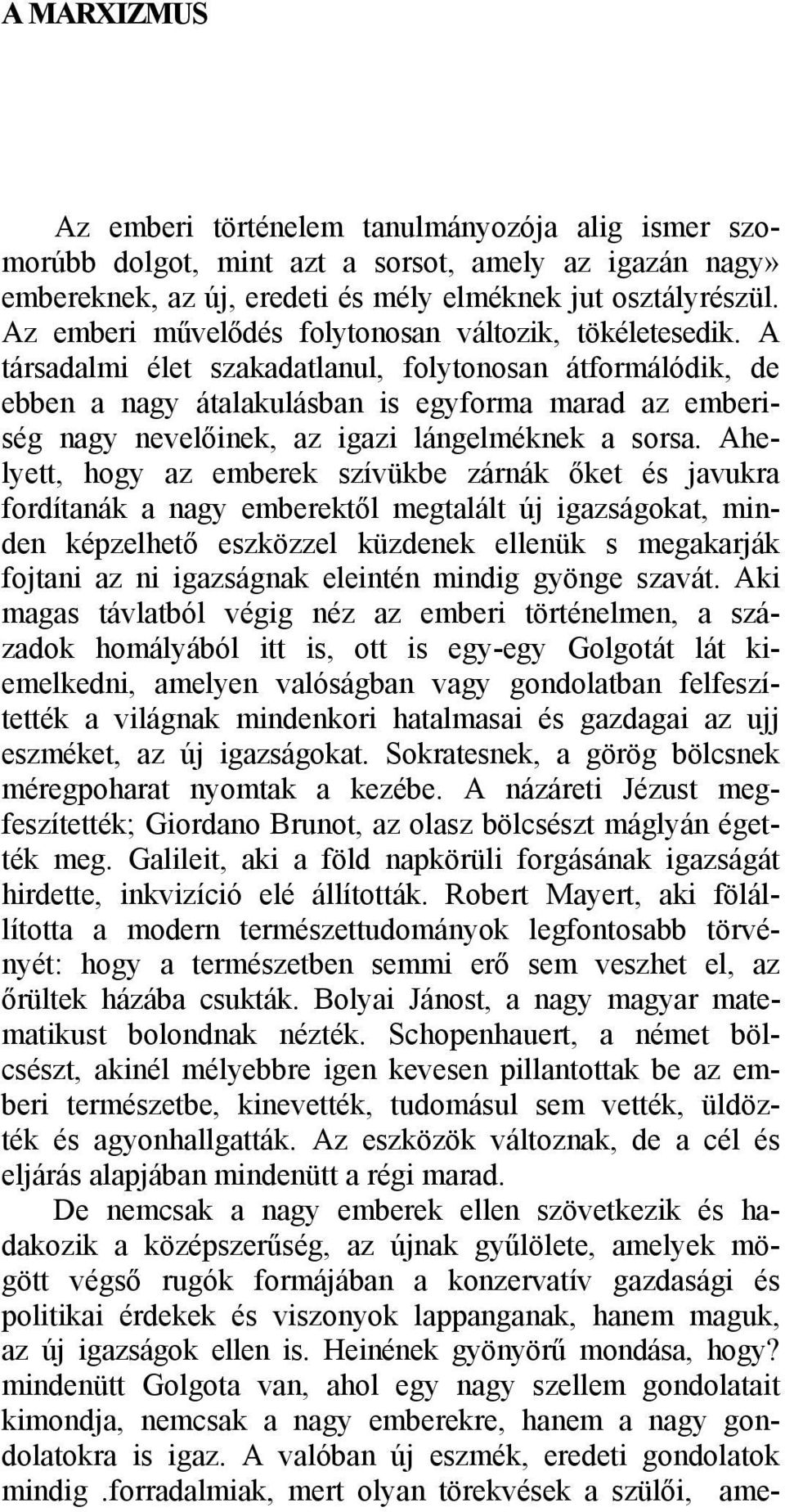 A társadalmi élet szakadatlanul, folytonosan átformálódik, de ebben a nagy átalakulásban is egyforma marad az emberiség nagy nevelőinek, az igazi lángelméknek a sorsa.