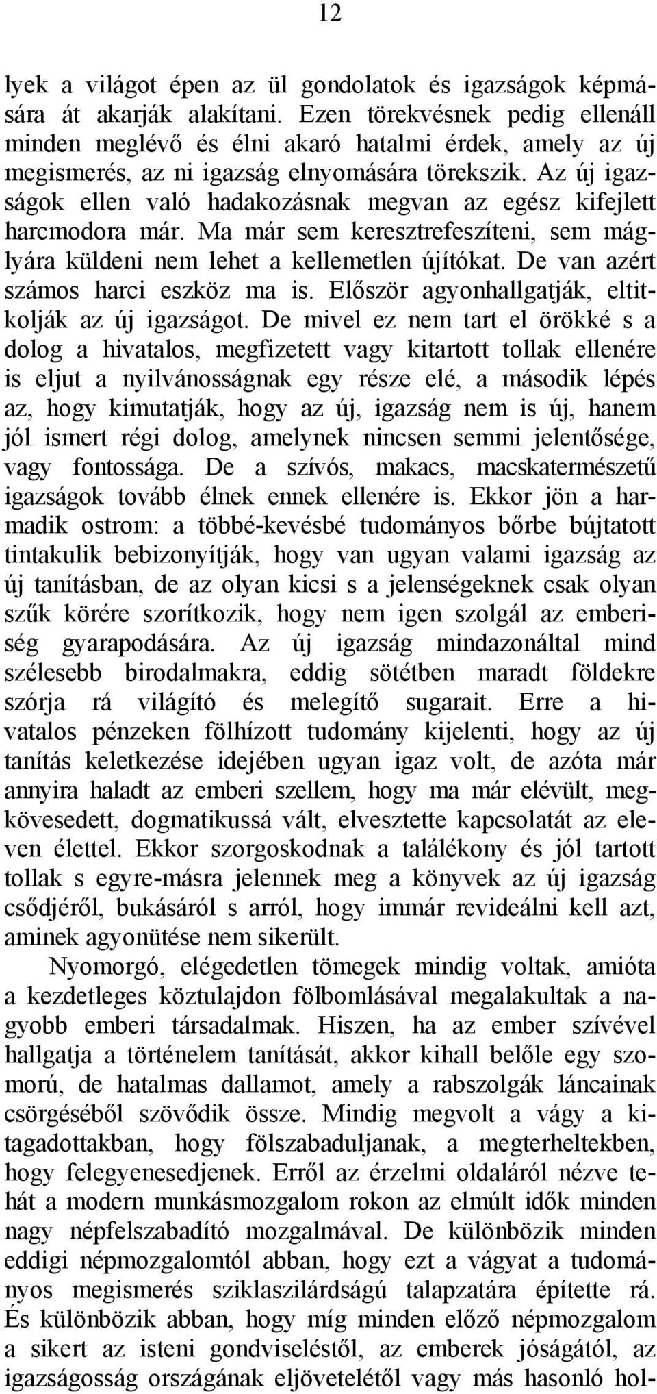 Az új igazságok ellen való hadakozásnak megvan az egész kifejlett harcmodora már. Ma már sem keresztrefeszíteni, sem máglyára küldeni nem lehet a kellemetlen újítókat.