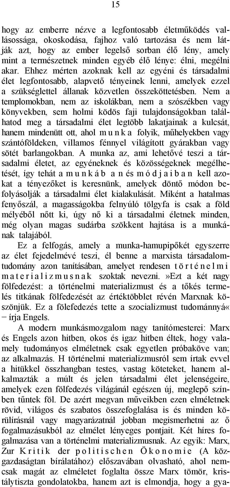 Nem a templomokban, nem az iskolákban, nem a szószékben vagy könyvekben, sem holmi ködös faji tulajdonságokban találhatod meg a társadalmi élet legtöbb lakatjainak a kulcsát, hanem mindenütt ott,