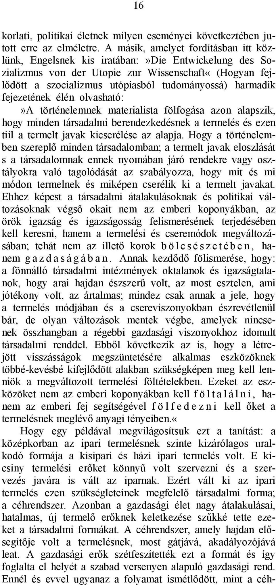 fejezetének élén olvasható:»a történelemnek materialista fölfogása azon alapszik, hogy minden társadalmi berendezkedésnek a termelés és ezen tiíl a termelt javak kicserélése az alapja.