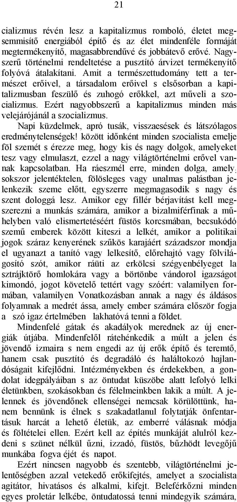 Amit a természettudomány tett a természet erőivel, a társadalom erőivel s elsősorban a kapitalizmusban feszülő és zuhogó erőkkel, azt műveli a szocializmus.